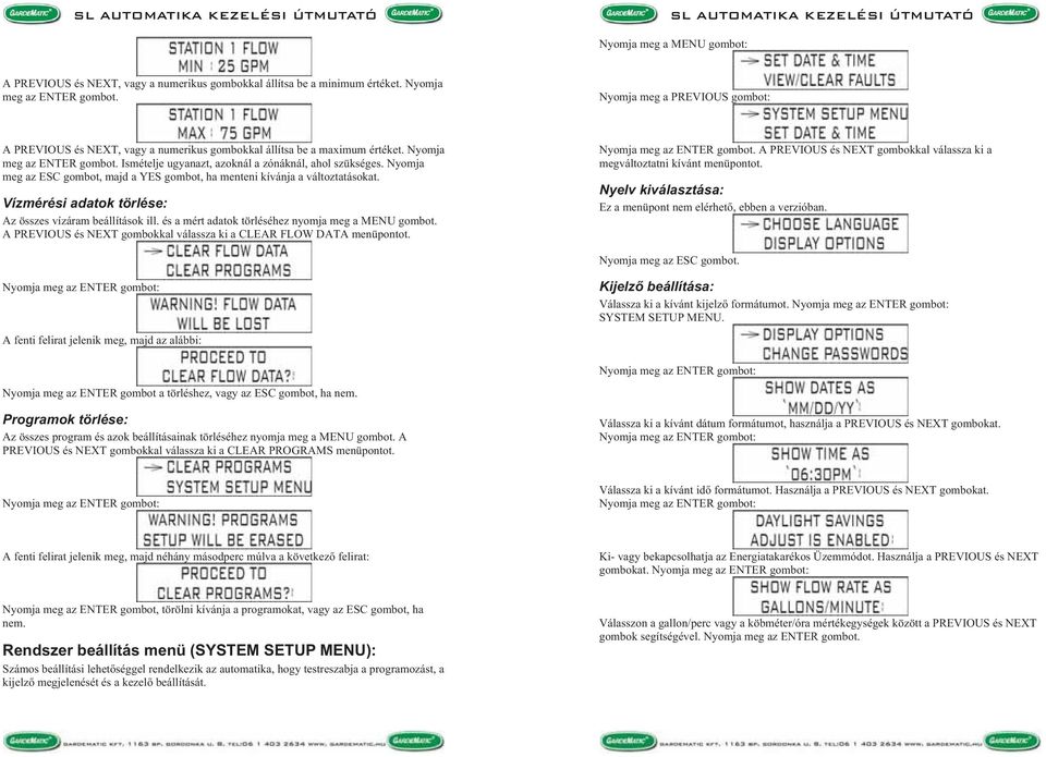 Nyomja meg az ESC gombot, majd a YES gombot, ha menteni kívánja a változtatásokat. Vízmérési adatok törlése: Az összes vízáram beállítások ill. és a mért adatok törléséhez nyomja meg a MENU gombot.