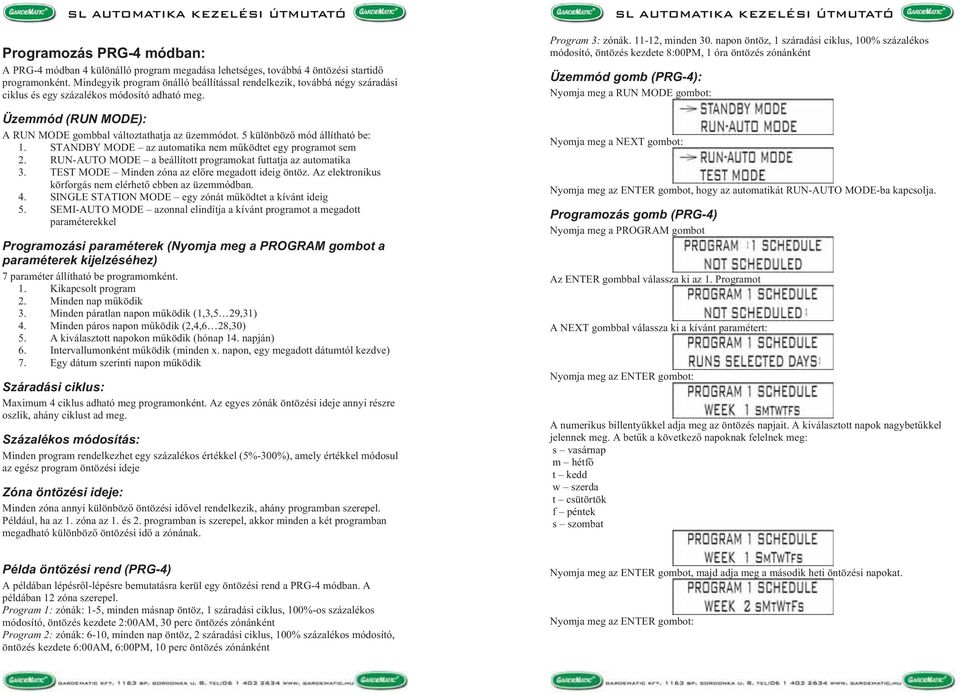 5 különböz mód állítható be: 1. STANDBY MODE az automatika nem m ködtet egy programot sem 2. RUN-AUTO MODE a beállított programokat futtatja az automatika 3.