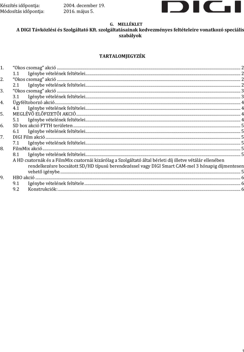 MEGLÉVŐ ELŐFIZETŐI AKCIÓ... 4 5.1 Igénybe vételének feltételei... 4 6. SD box akció FTTH területen... 5 6.1 Igénybe vételének feltételei... 5 7. DIGI Film akció... 5 7.1 Igénybe vételének feltételei... 5 8.