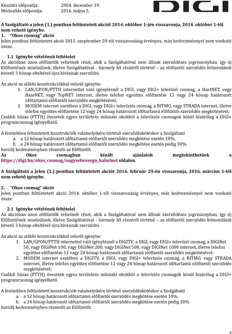 1 Igénybe vételének feltételei Az akcióban azon előfizetők vehetnek részt, akik a Szolgáltatóval nem állnak szerződéses jogviszonyban, így új Előfizetőnek minősülnek, illetve Szolgáltatóval - bármely