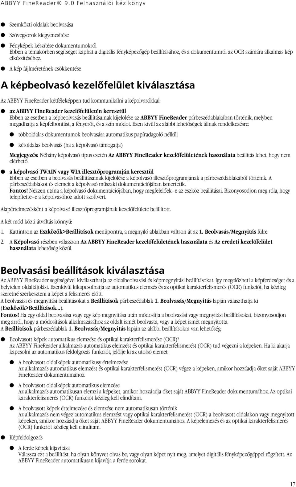 A kép fájlméretének csökkentése A képbeolvasó kezelőfelület kiválasztása Az ABBYY FineReader kétféleképpen tud kommunikálni a képolvasókkal: az ABBYY FineReader kezelőfelületén keresztül Ebben az