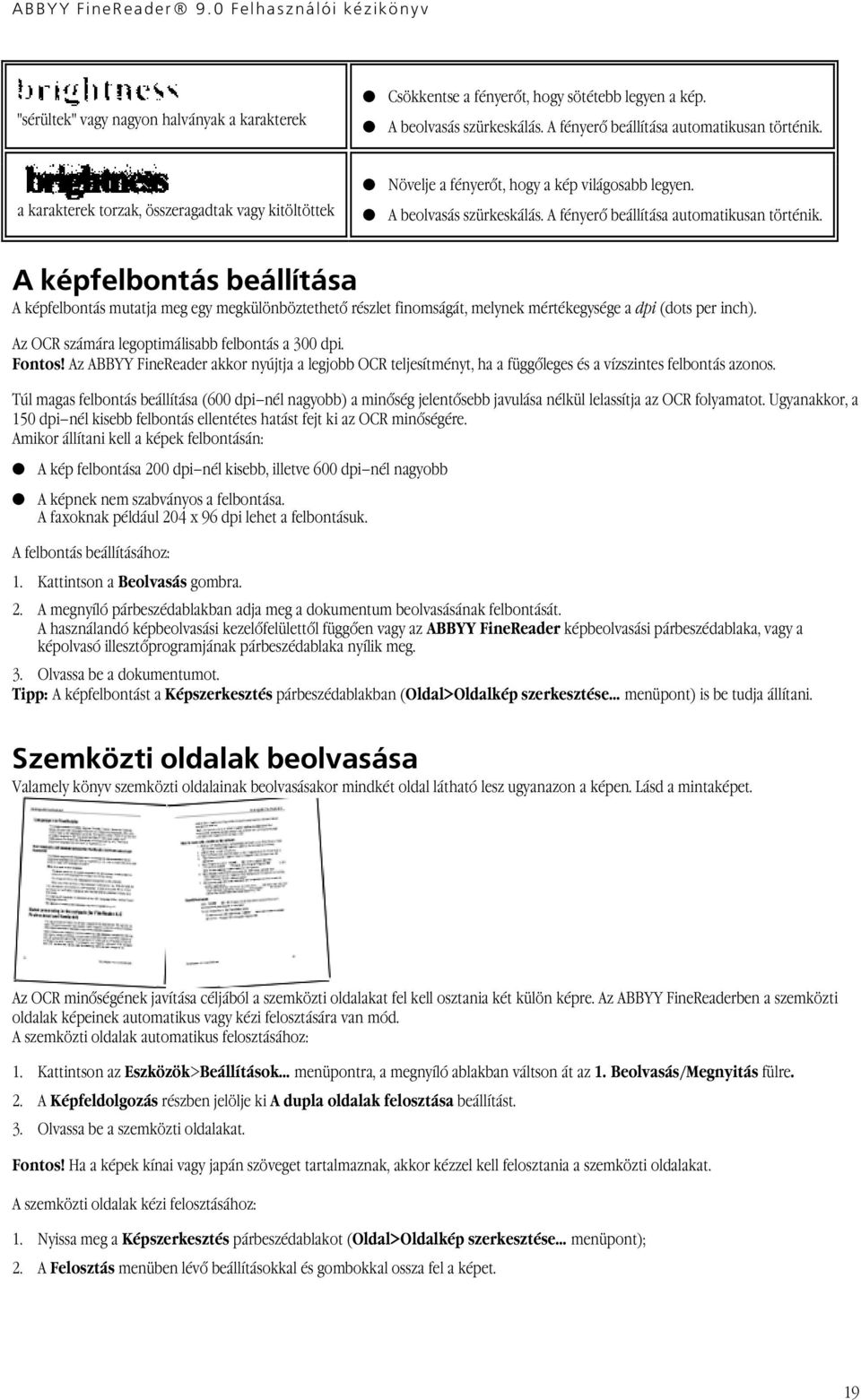 A képfelbontás beállítása A képfelbontás mutatja meg egy megkülönböztethető részlet finomságát, melynek mértékegysége a dpi (dots per inch). Az OCR számára legoptimálisabb felbontás a 300 dpi. Fontos!