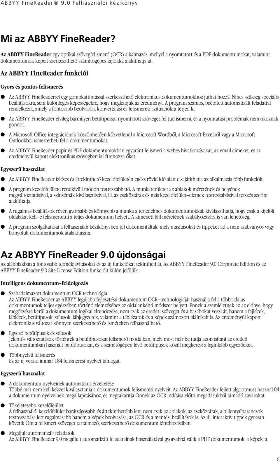 Az ABBYY FineReader funkciói Gyors és pontos felismerés Az ABBYY FineReaderrel egy gombkattintással szerkeszthető elektronikus dokumentumokhoz juthat hozzá.