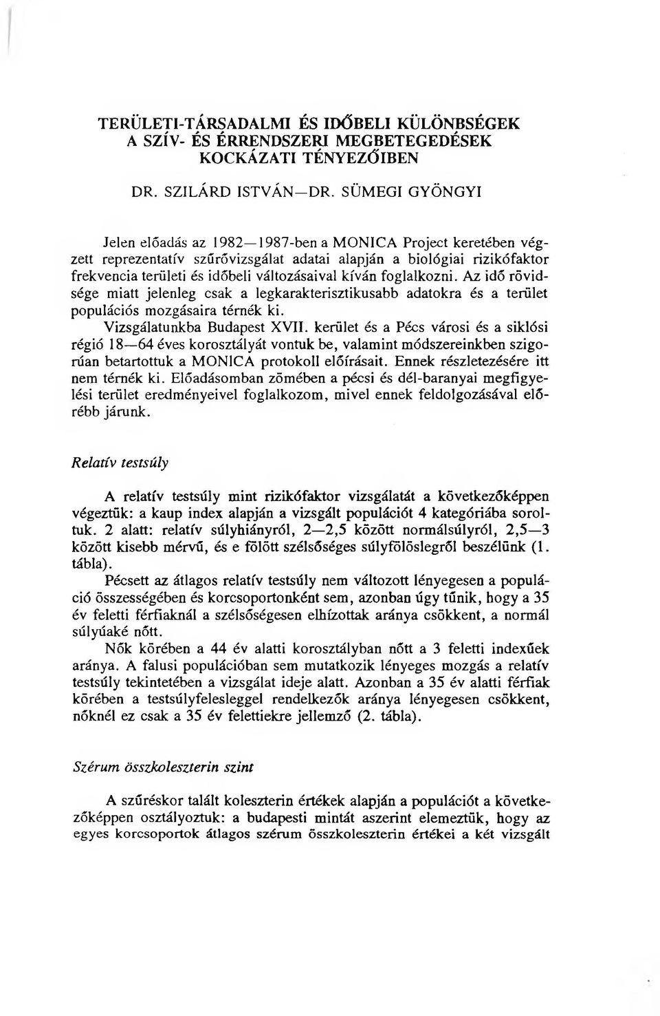 kíván foglalkozni. Az idő rövidsége miatt jelenleg csak a legkarakterisztikusabb adatokra és a terület populációs mozgásaira térnék ki. Vizsgálatunkba Budapest XVII.