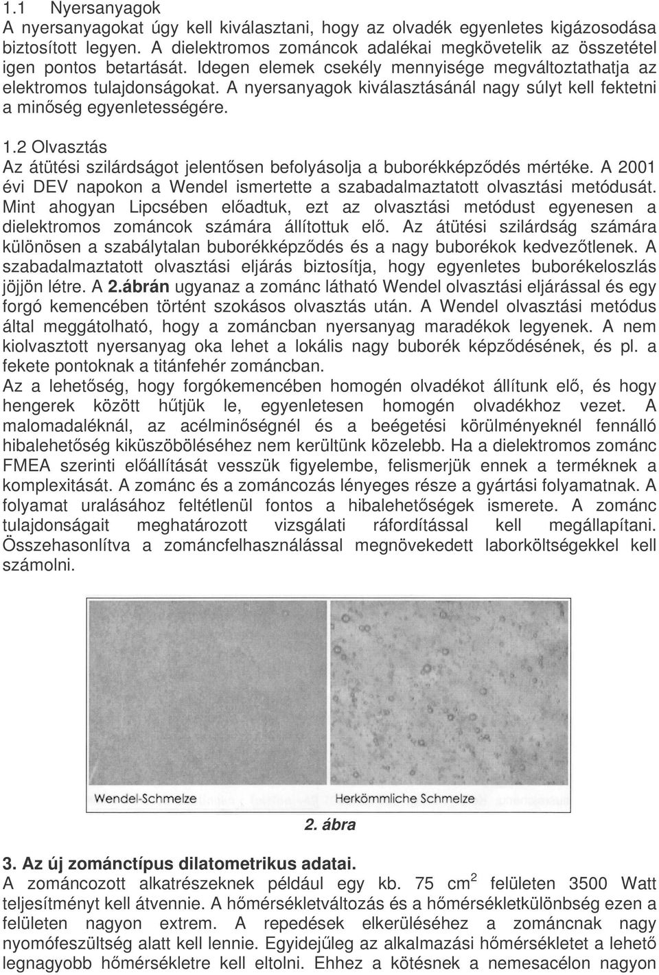 2 Olvasztás Az átütési szilárdságot jelentsen befolyásolja a buborékképzdés mértéke. A 2001 évi DEV napokon a Wendel ismertette a szabadalmaztatott olvasztási metódusát.