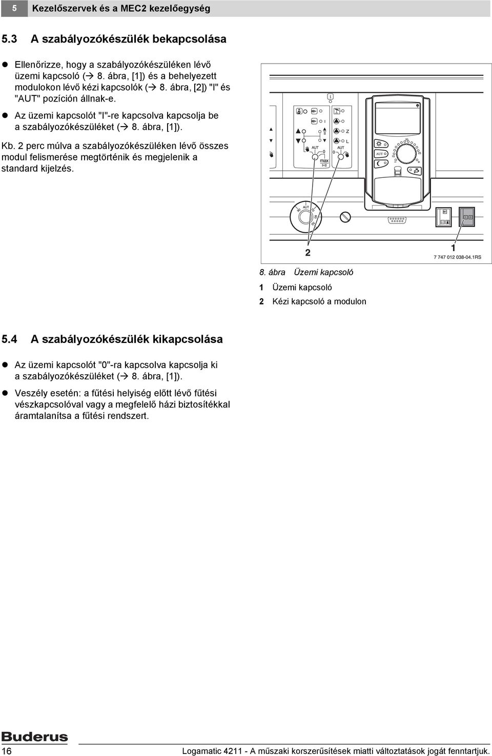 2 perc múlva a szabályozókészüléken lévő összes modul felismerése megtörténik és megjelenik a standard kijelzés. 8. ábra Üzemi kapcsoló 1 Üzemi kapcsoló 2 Kézi kapcsoló a modulon 5.