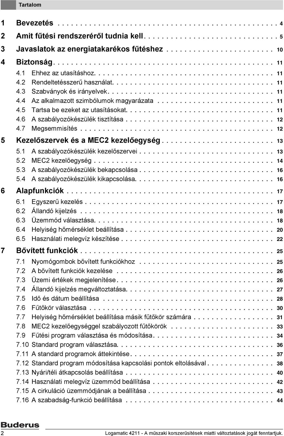 .................................... 11 4.4 Az alkalmazott szimbólumok magyarázata.......................... 11 4.5 Tartsa be ezeket az utasításokat................................. 11 4.6 A szabályozókészülék tisztítása.