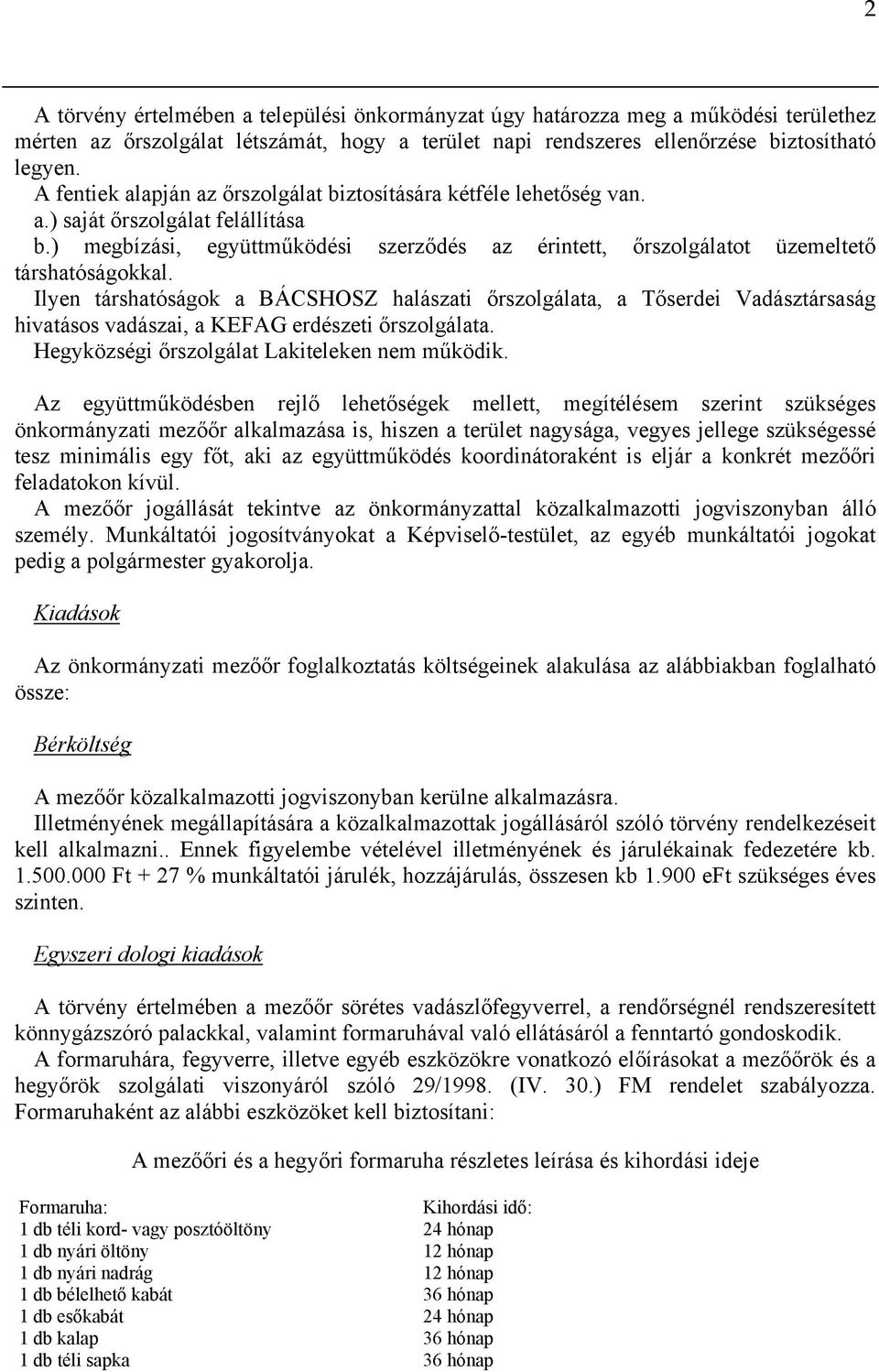 Ilyen társhatóságok a BÁCSHOSZ halászati őrszolgálata, a Tőserdei Vadásztársaság hivatásos vadászai, a KEFAG erdészeti őrszolgálata. Hegyközségi őrszolgálat Lakiteleken nem működik.