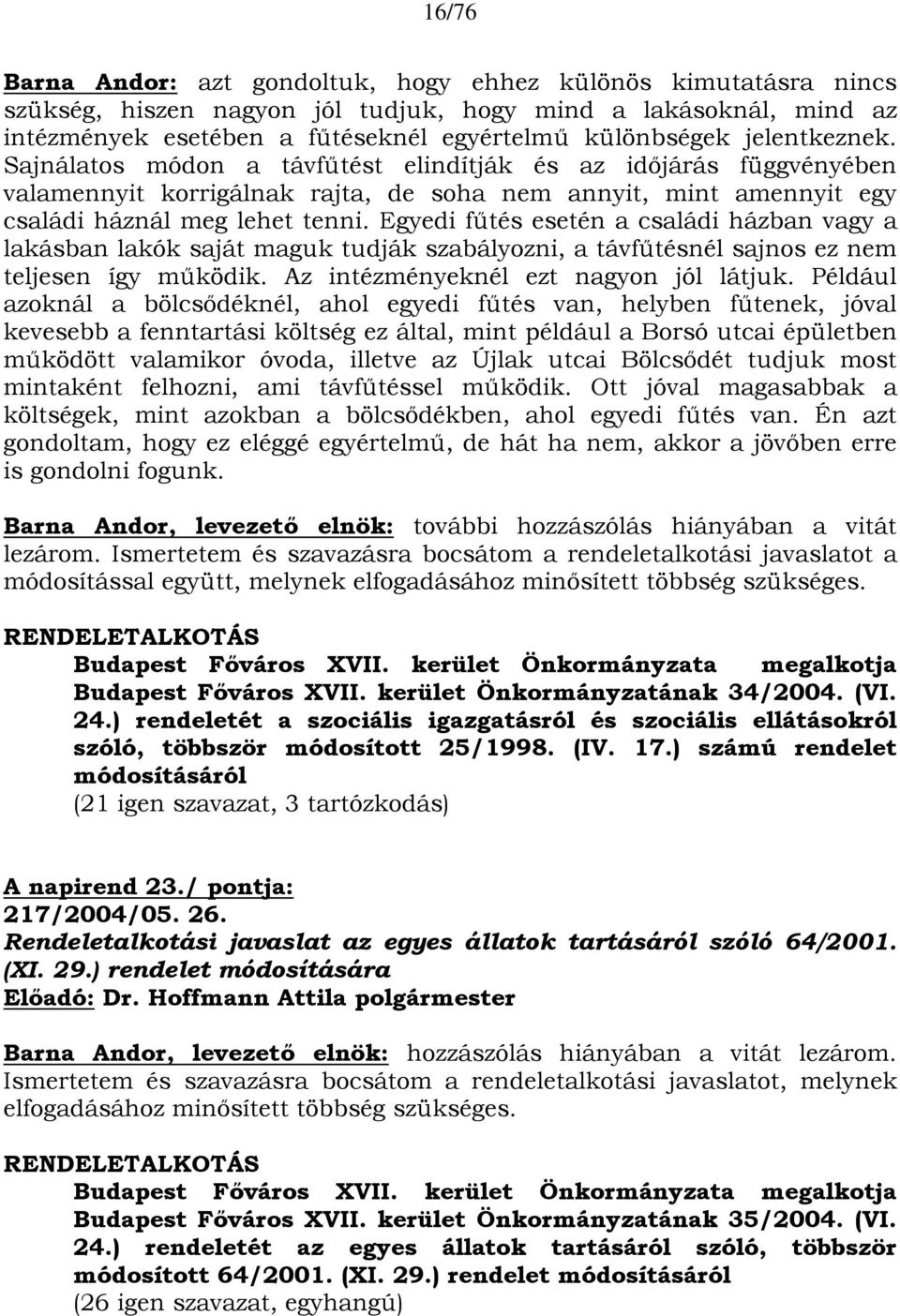 Egyedi fűtés esetén a családi házban vagy a lakásban lakók saját maguk tudják szabályozni, a távfűtésnél sajnos ez nem teljesen így működik. Az intézményeknél ezt nagyon jól látjuk.