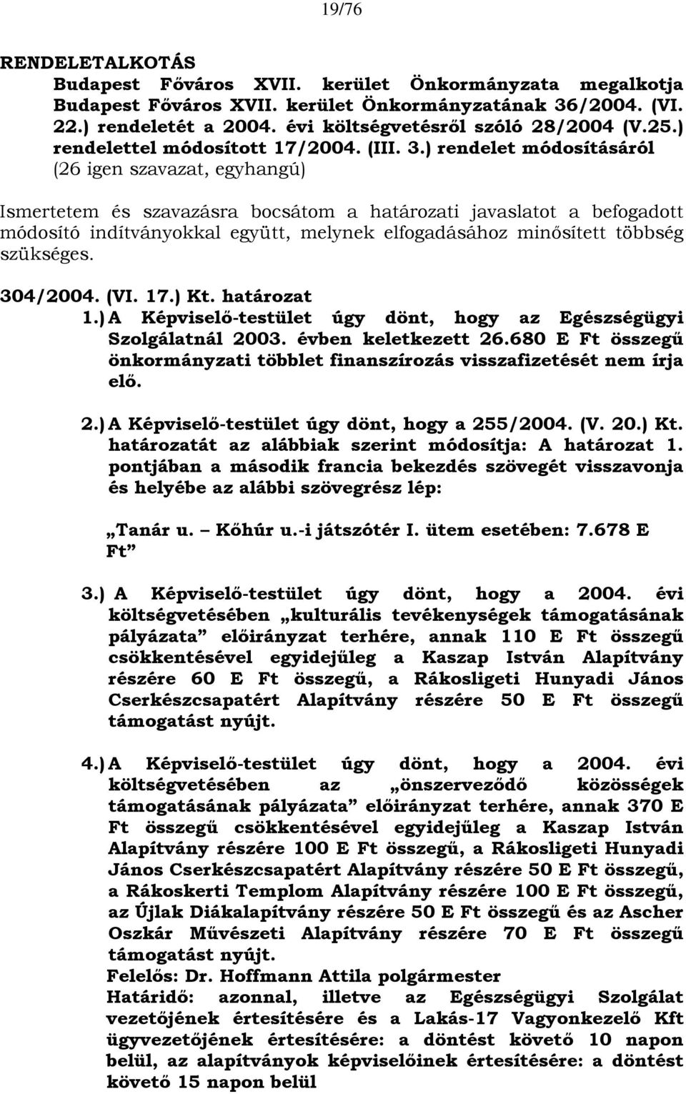 ) rendelet módosításáról (26 igen szavazat, egyhangú) Ismertetem és szavazásra bocsátom a határozati javaslatot a befogadott módosító indítványokkal együtt, melynek elfogadásához minősített többség