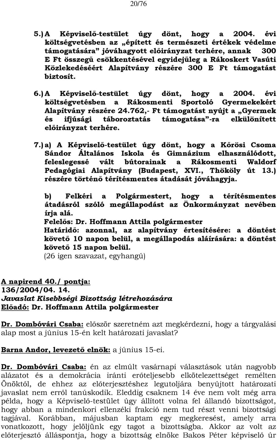 Alapítvány részére 300 E Ft támogatást biztosít. 6.) A Képviselő-testület úgy dönt, hogy a 2004. évi költségvetésben a Rákosmenti Sportoló Gyermekekért Alapítvány részére 24.