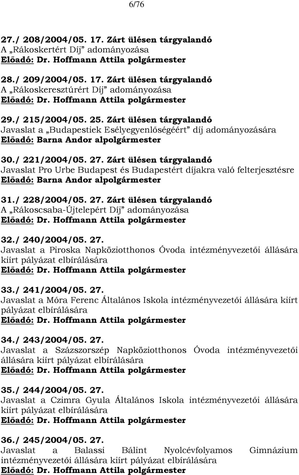 Zárt ülésen tárgyalandó Javaslat Pro Urbe Budapest és Budapestért díjakra való felterjesztésre Előadó: Barna Andor alpolgármester 31./ 228/2004/05. 27.