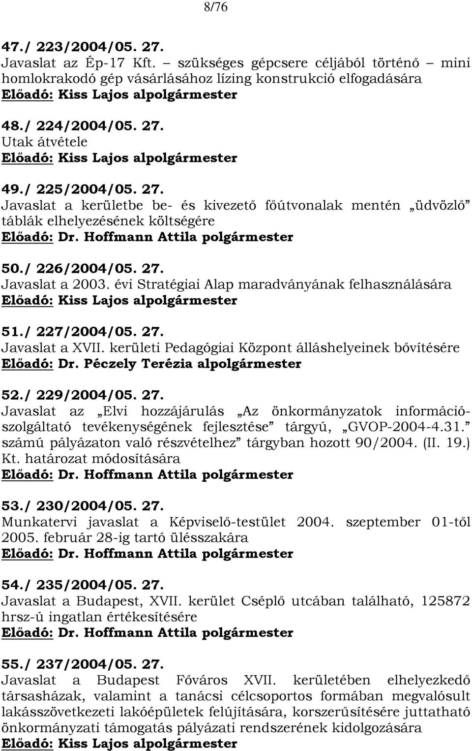 / 226/2004/05. 27. Javaslat a 2003. évi Stratégiai Alap maradványának felhasználására Előadó: Kiss Lajos alpolgármester 51./ 227/2004/05. 27. Javaslat a XVII.