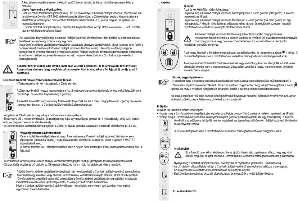 Amennyiben nincs szabad tárolóhely, hibaüzenet (FULL) jelenik meg az LC kijelzőn, és megszakad a menü. További Comfort rádiójel vezérlésű távirányítók bejelentéséhez kezdje elölről a műveletet, l.