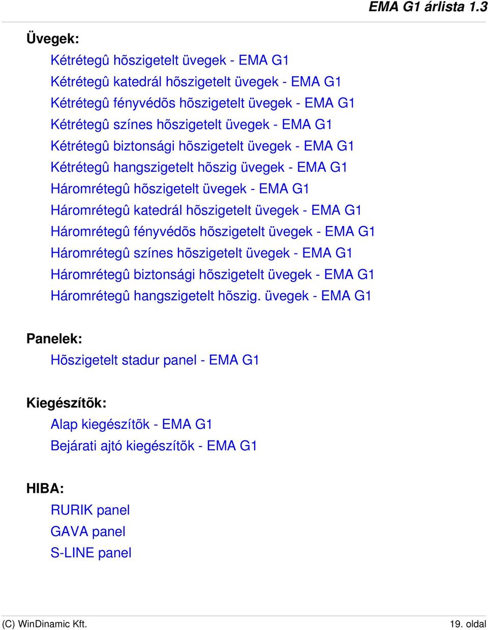 G1 Háromrétegû fényvédõs hõszigetelt üvegek - EMA G1 Háromrétegû színes hõszigetelt üvegek - EMA G1 Háromrétegû biztonsági hõszigetelt üvegek - EMA G1 Háromrétegû hangszigetelt hõszig.