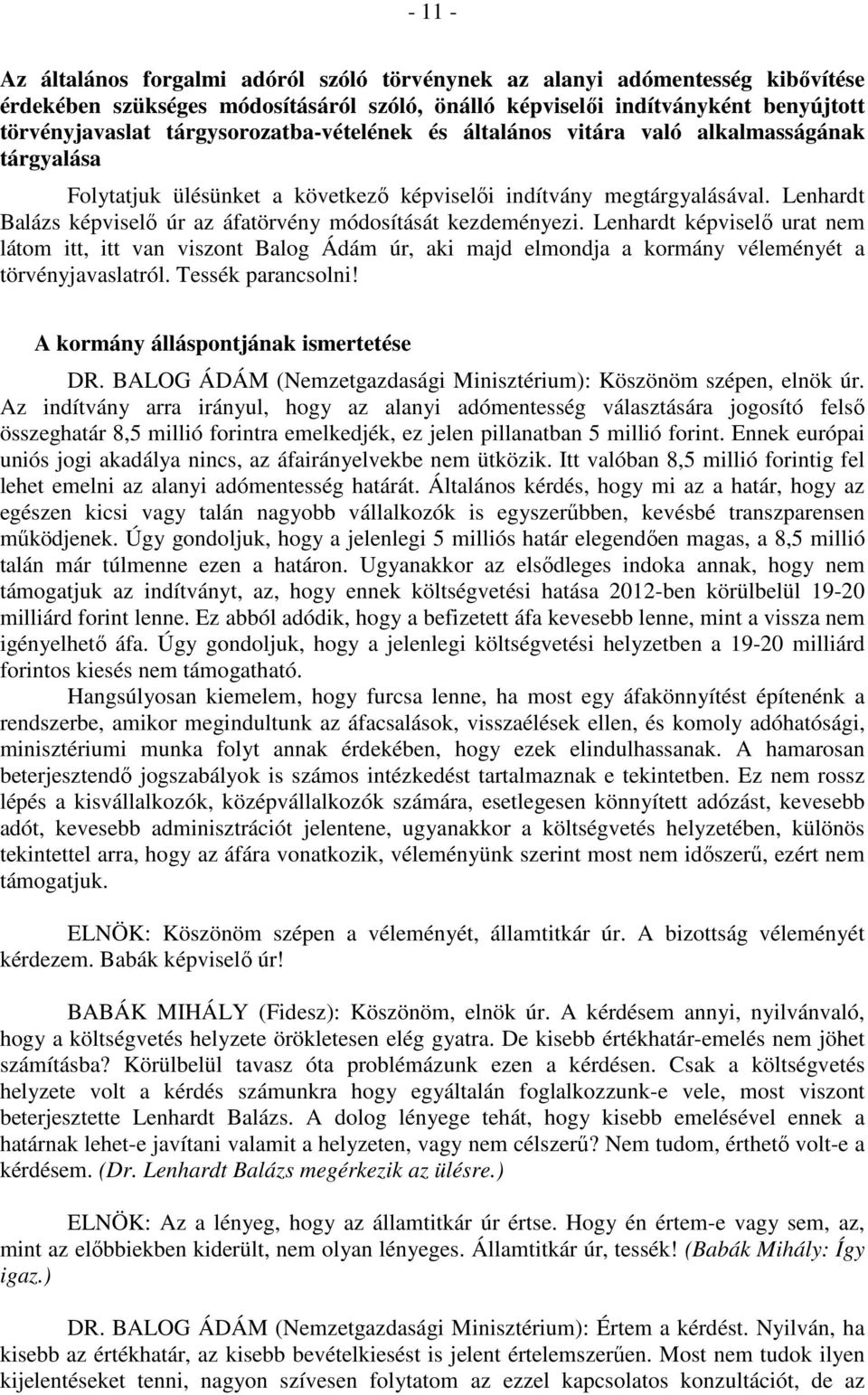 Lenhardt Balázs képviselő úr az áfatörvény módosítását kezdeményezi. Lenhardt képviselő urat nem látom itt, itt van viszont Balog Ádám úr, aki majd elmondja a kormány véleményét a törvényjavaslatról.