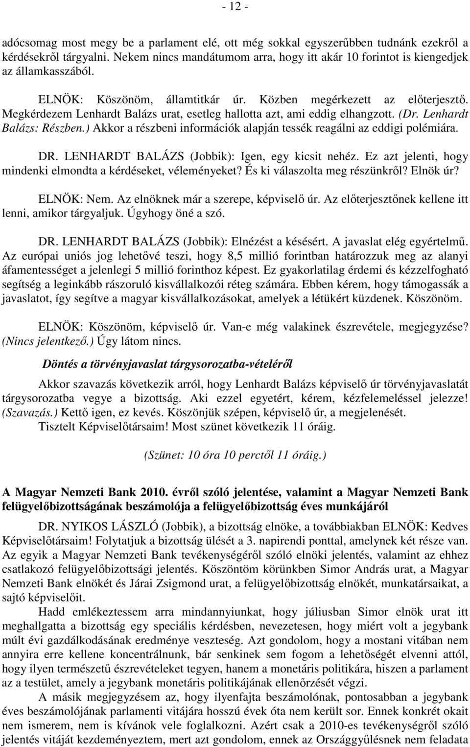 Megkérdezem Lenhardt Balázs urat, esetleg hallotta azt, ami eddig elhangzott. (Dr. Lenhardt Balázs: Részben.) Akkor a részbeni információk alapján tessék reagálni az eddigi polémiára. DR.