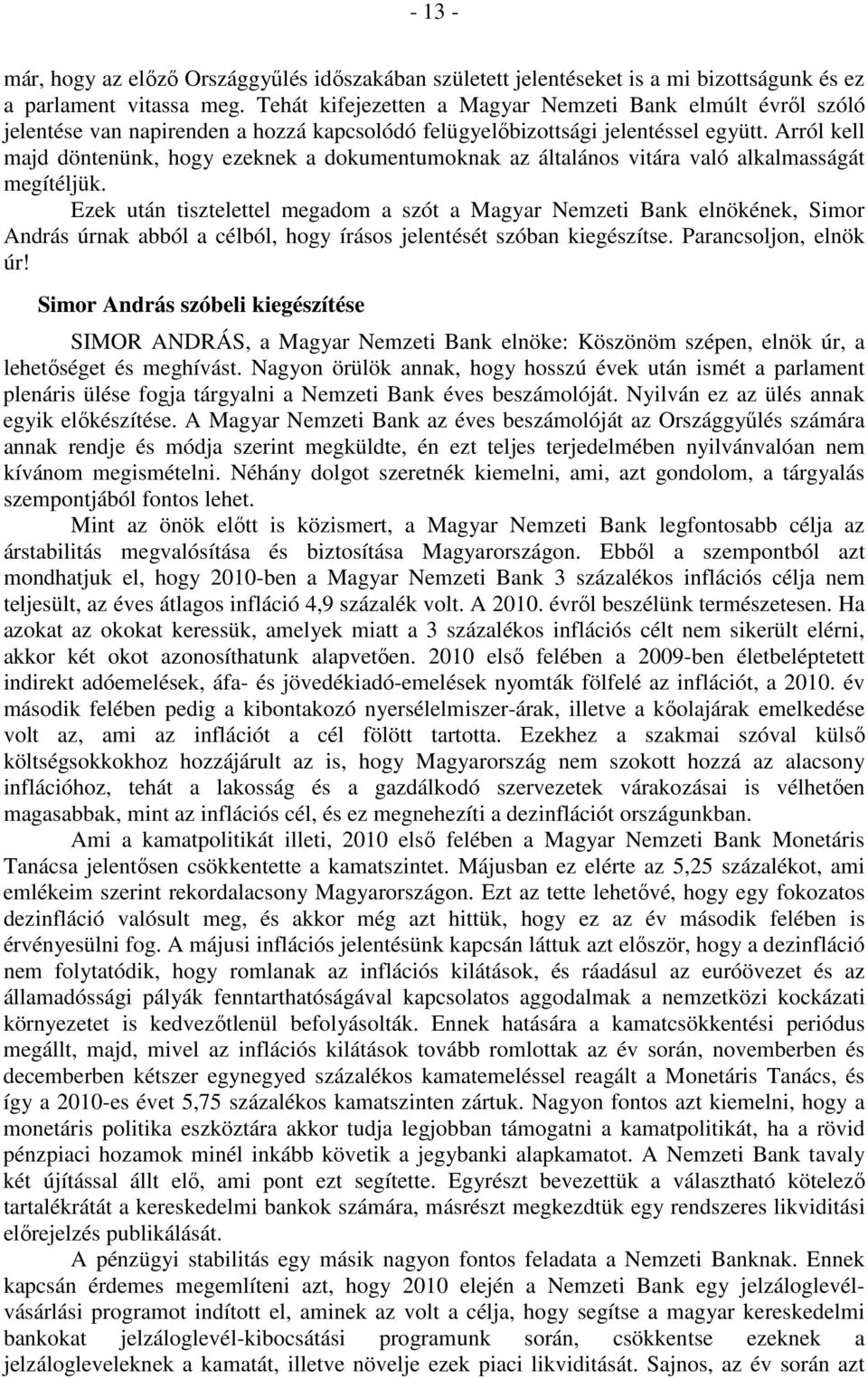 Arról kell majd döntenünk, hogy ezeknek a dokumentumoknak az általános vitára való alkalmasságát megítéljük.