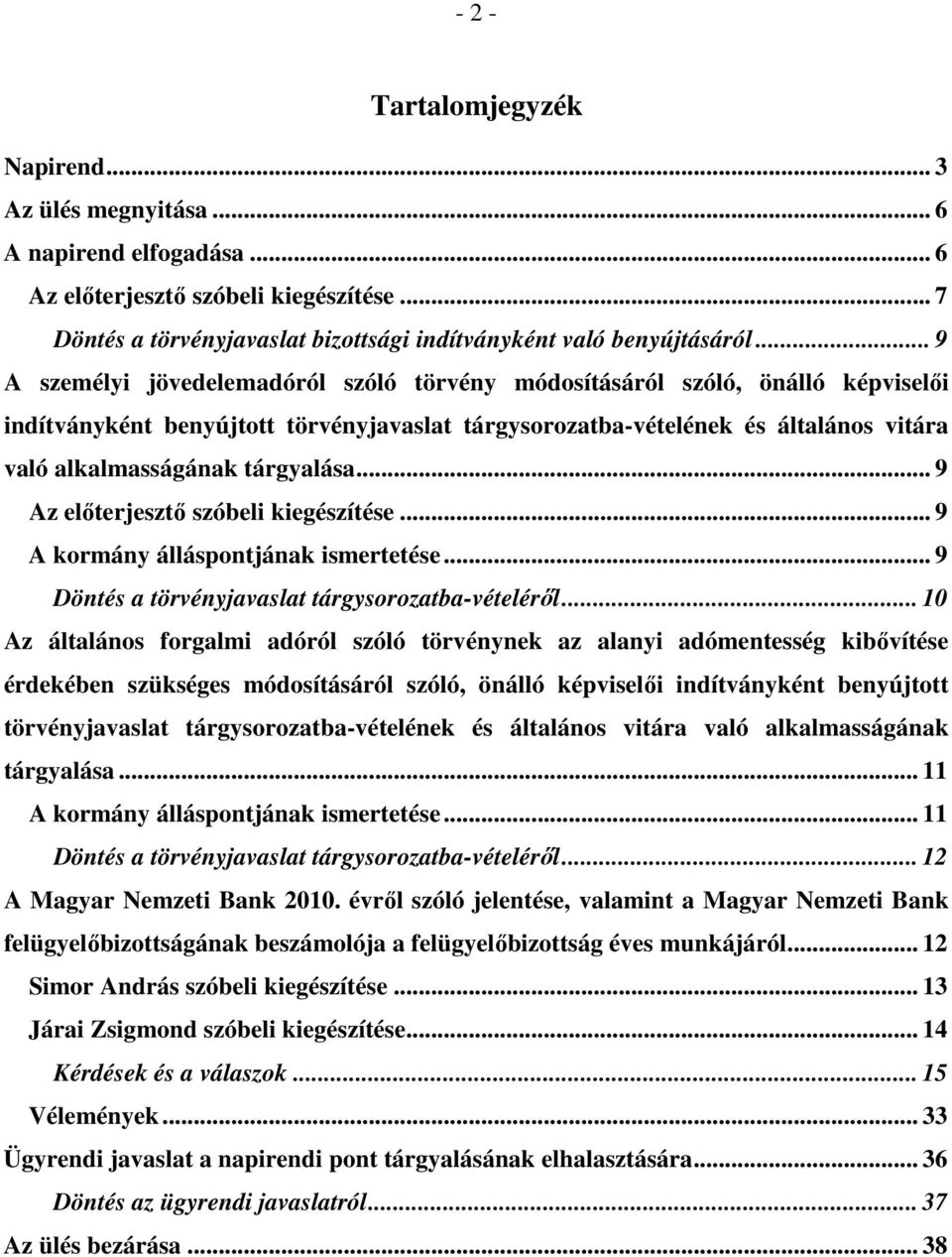 tárgyalása... 9 Az előterjesztő szóbeli kiegészítése... 9 A kormány álláspontjának ismertetése... 9 Döntés a törvényjavaslat tárgysorozatba-vételéről.