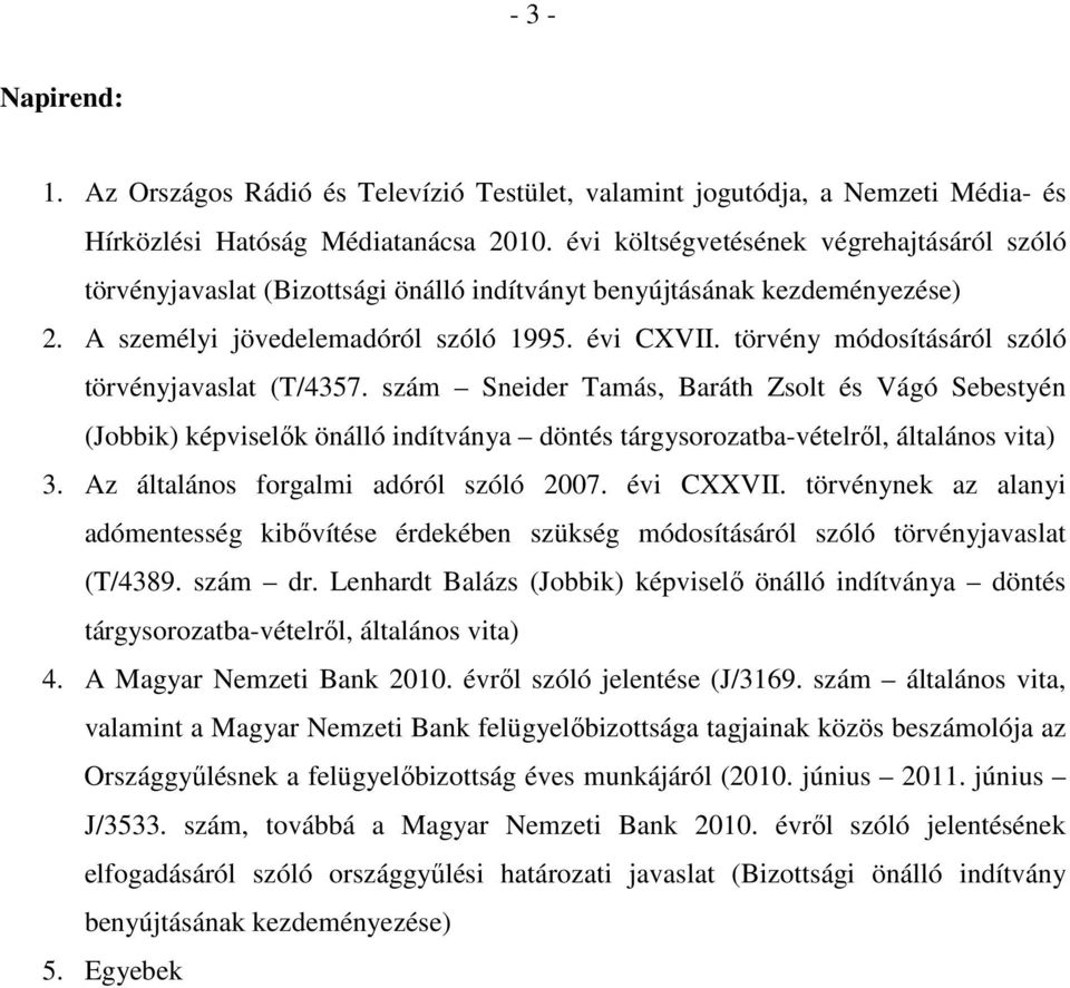 törvény módosításáról szóló törvényjavaslat (T/4357. szám Sneider Tamás, Baráth Zsolt és Vágó Sebestyén (Jobbik) képviselők önálló indítványa döntés tárgysorozatba-vételről, általános vita) 3.