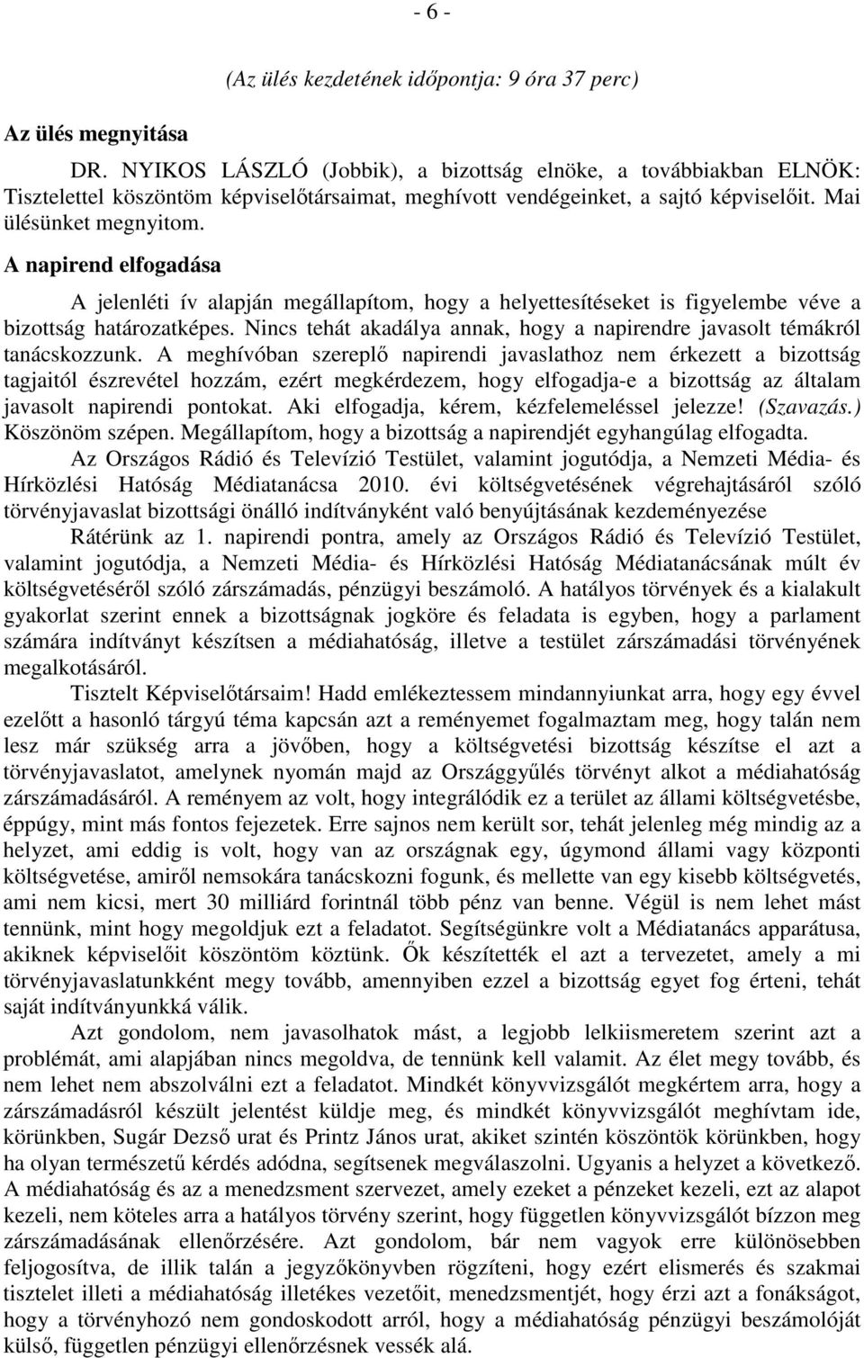 A napirend elfogadása A jelenléti ív alapján megállapítom, hogy a helyettesítéseket is figyelembe véve a bizottság határozatképes.