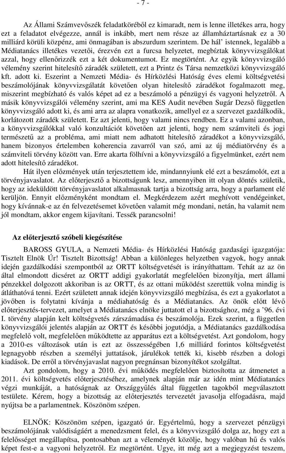 De hál istennek, legalább a Médiatanács illetékes vezetői, érezvén ezt a furcsa helyzetet, megbíztak könyvvizsgálókat azzal, hogy ellenőrizzék ezt a két dokumentumot. Ez megtörtént.