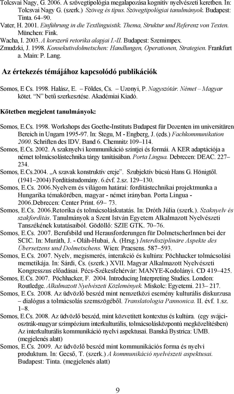 Konsekutivdolmetschen: Handlungen, Operationen, Strategien. Frankfurt a. Main: P. Lang. Az értekezés témájához kapcsolódó publikációk Somos, E Cs. 1998. Halász, E. Földes, Cs. Uzonyi, P. Nagyszótár.