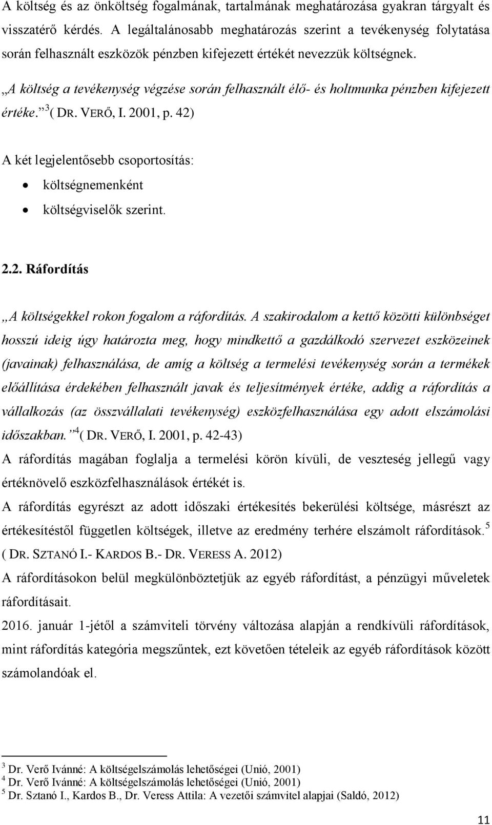 A költség a tevékenység végzése során felhasznált élő- és holtmunka pénzben kifejezett értéke. 3 ( DR. VERŐ, I. 2001, p.