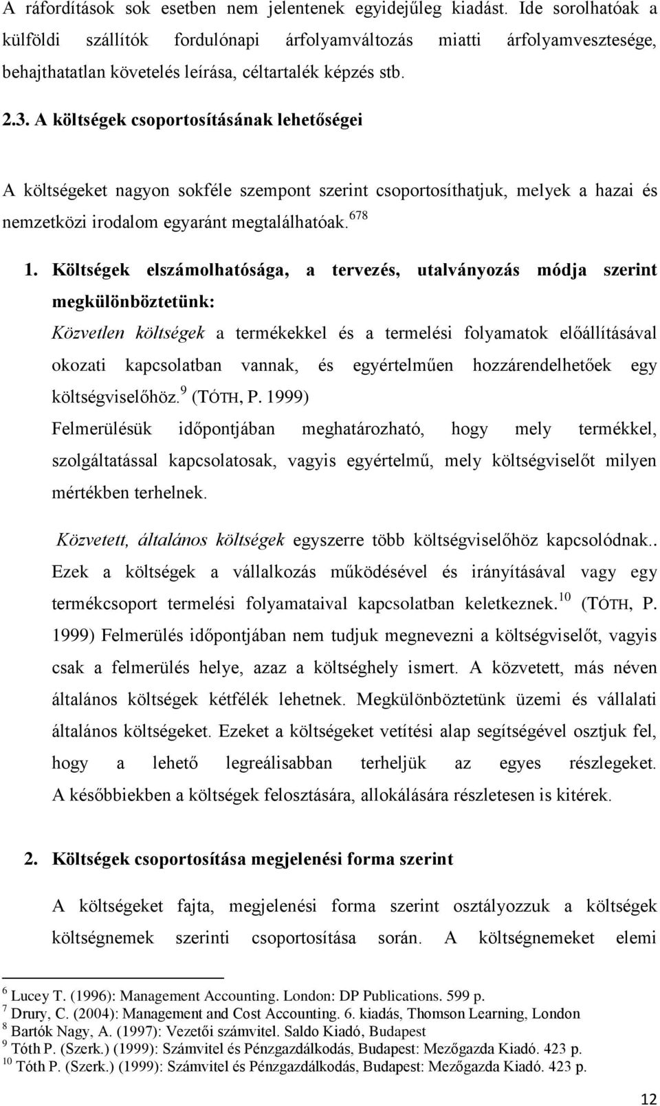 A költségek csoportosításának lehetőségei A költségeket nagyon sokféle szempont szerint csoportosíthatjuk, melyek a hazai és nemzetközi irodalom egyaránt megtalálhatóak. 678 1.