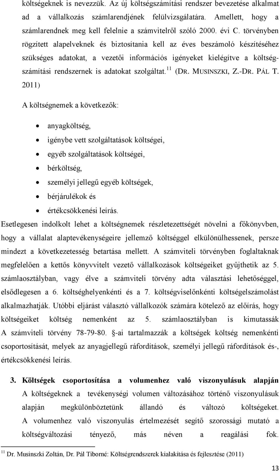 törvényben rögzített alapelveknek és biztosítania kell az éves beszámoló készítéséhez szükséges adatokat, a vezetői információs igényeket kielégítve a költségszámítási rendszernek is adatokat