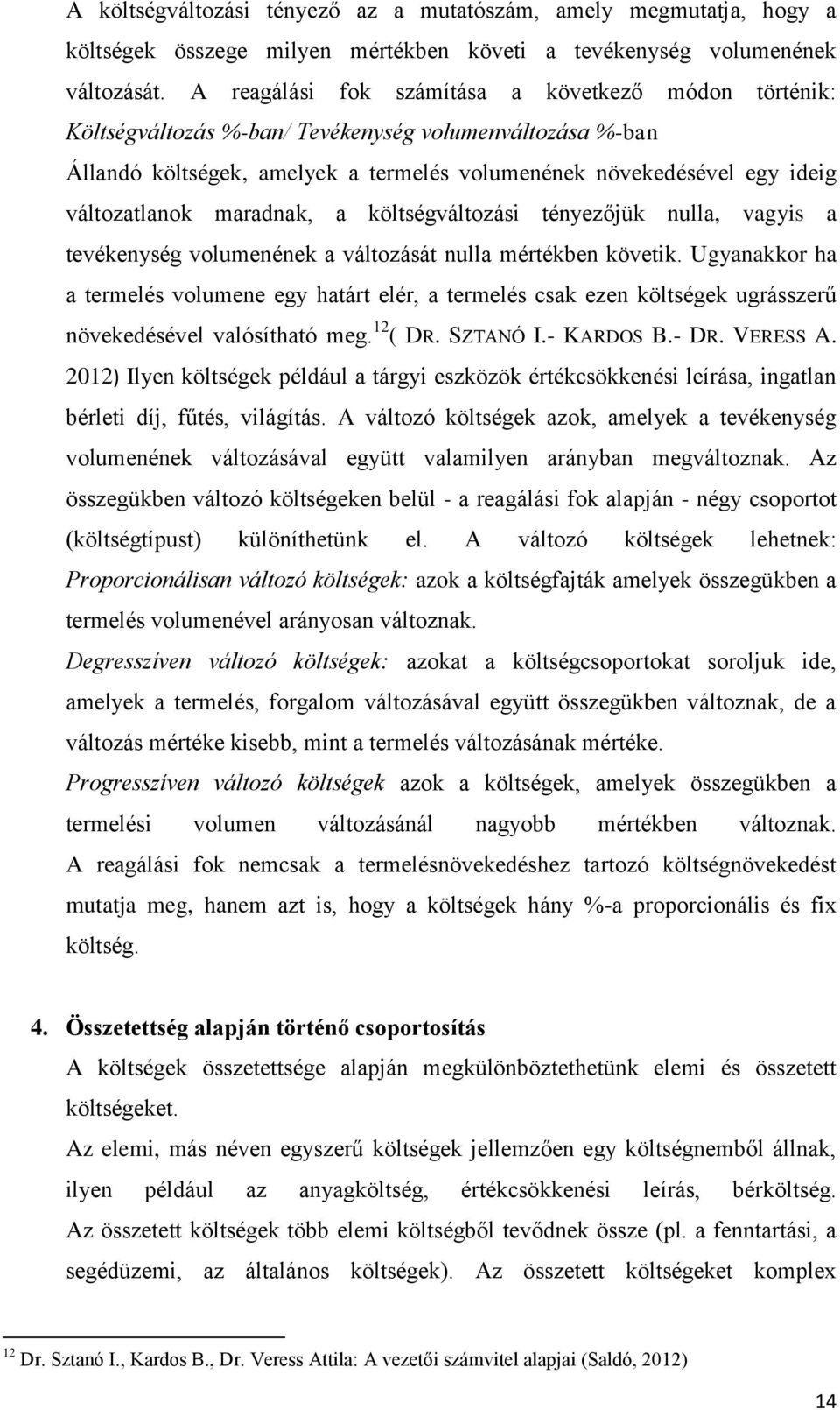 maradnak, a költségváltozási tényezőjük nulla, vagyis a tevékenység volumenének a változását nulla mértékben követik.