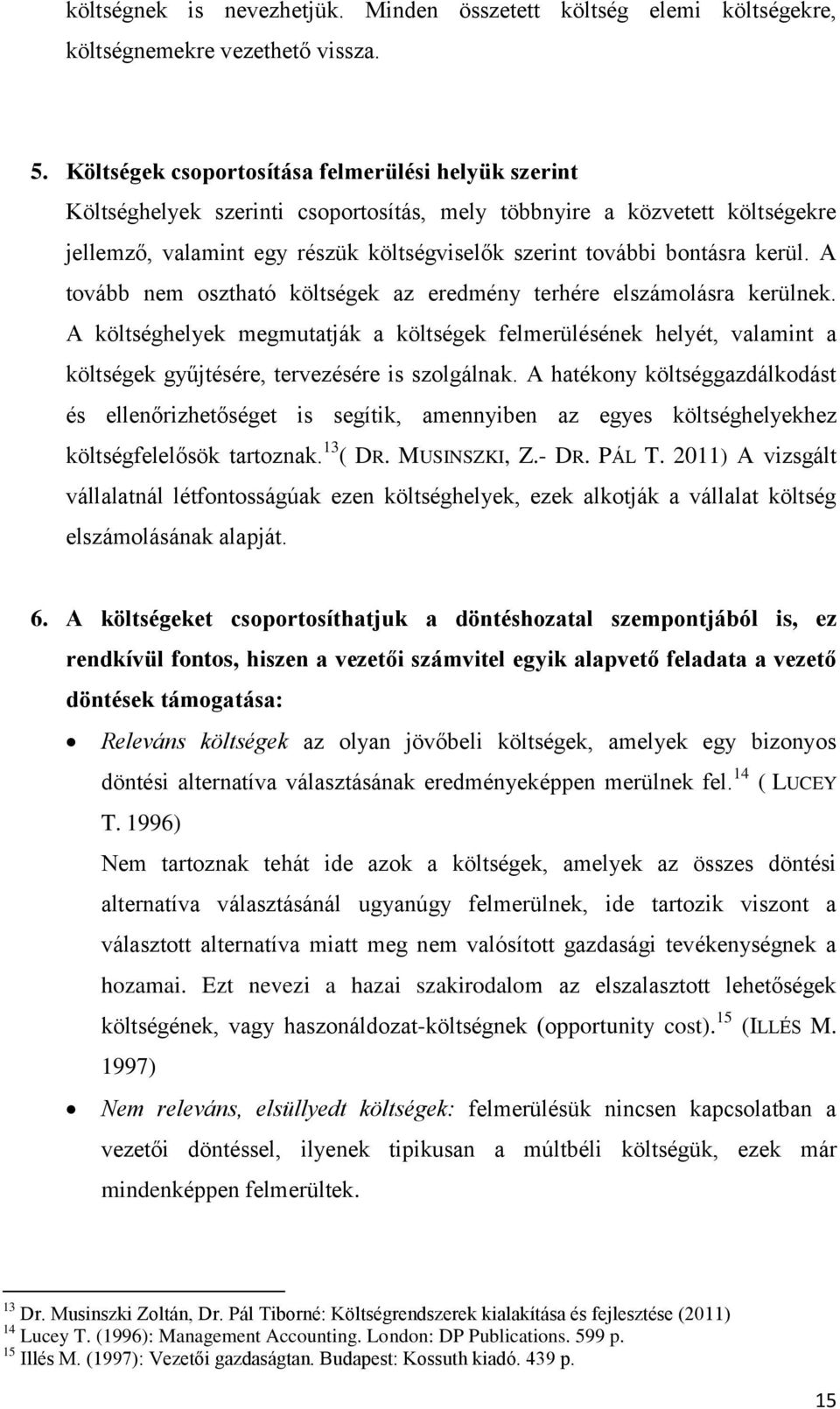 kerül. A tovább nem osztható költségek az eredmény terhére elszámolásra kerülnek.