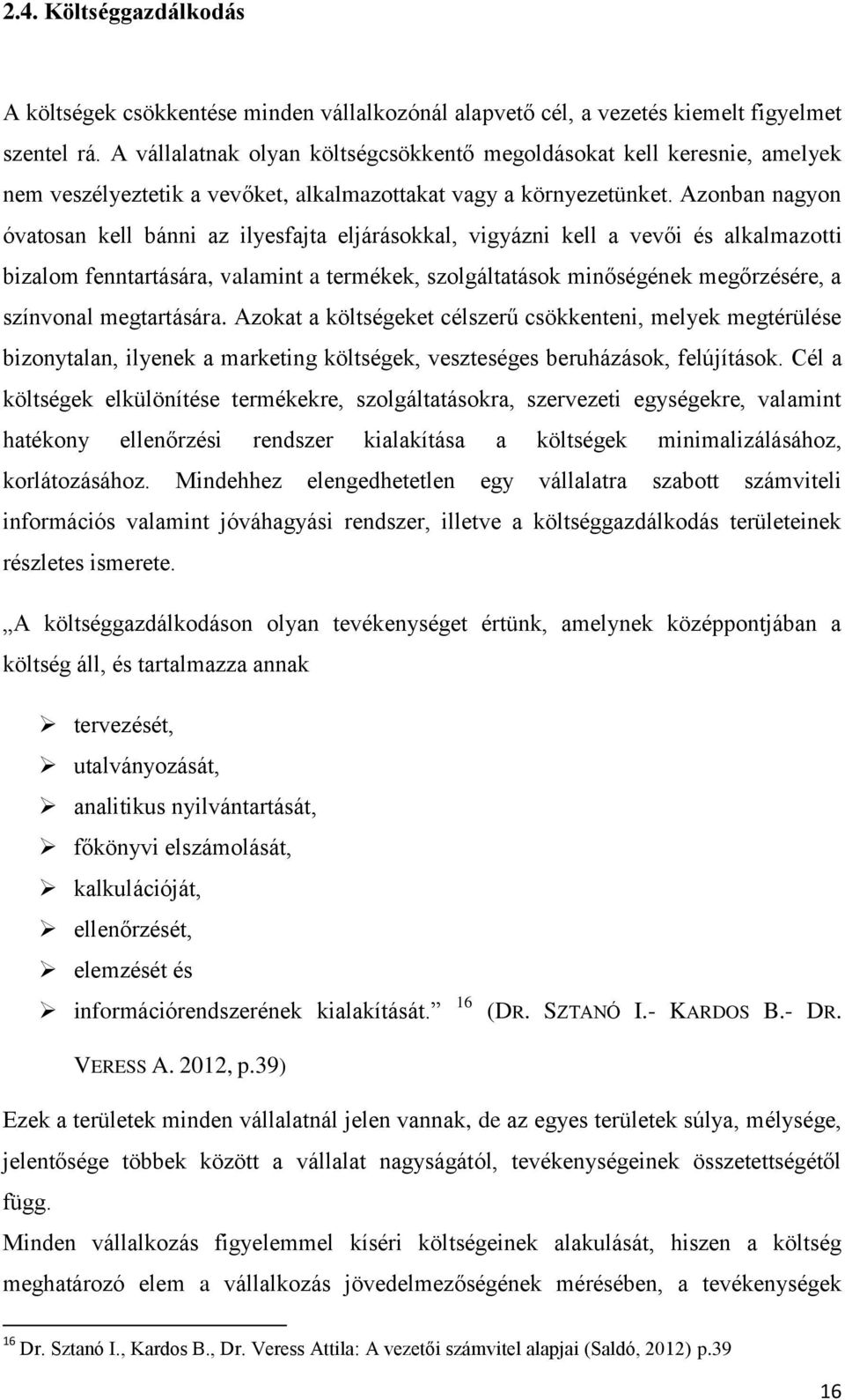 Azonban nagyon óvatosan kell bánni az ilyesfajta eljárásokkal, vigyázni kell a vevői és alkalmazotti bizalom fenntartására, valamint a termékek, szolgáltatások minőségének megőrzésére, a színvonal