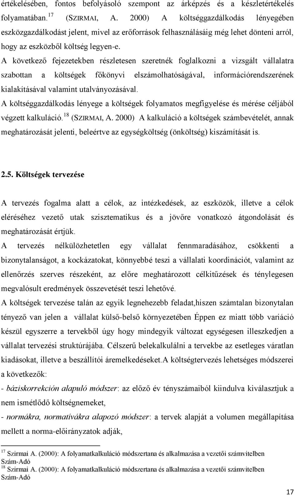 A következő fejezetekben részletesen szeretnék foglalkozni a vizsgált vállalatra szabottan a költségek főkönyvi elszámolhatóságával, információrendszerének kialakításával valamint utalványozásával.