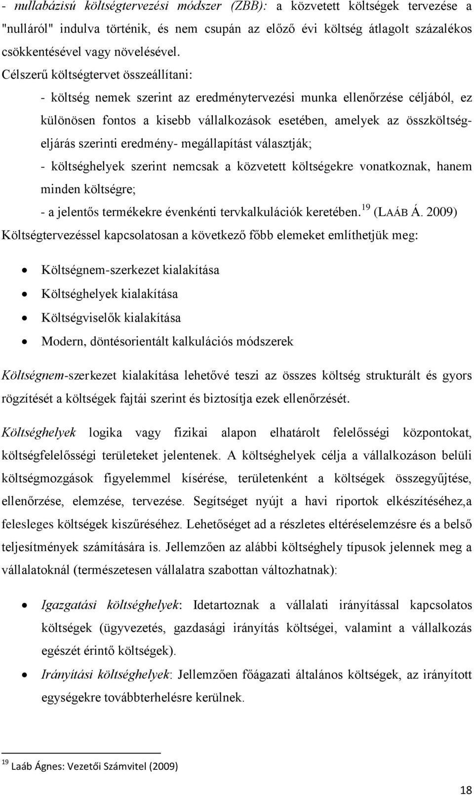 szerinti eredmény- megállapítást választják; - költséghelyek szerint nemcsak a közvetett költségekre vonatkoznak, hanem minden költségre; - a jelentős termékekre évenkénti tervkalkulációk keretében.