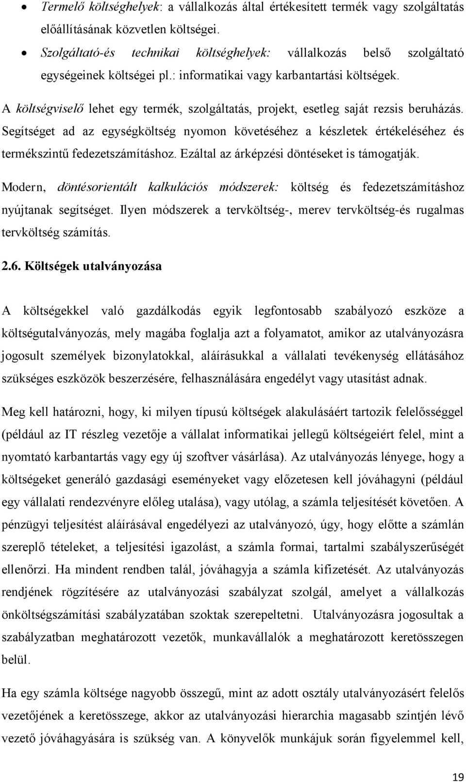 A költségviselő lehet egy termék, szolgáltatás, projekt, esetleg saját rezsis beruházás. Segítséget ad az egységköltség nyomon követéséhez a készletek értékeléséhez és termékszintű fedezetszámításhoz.