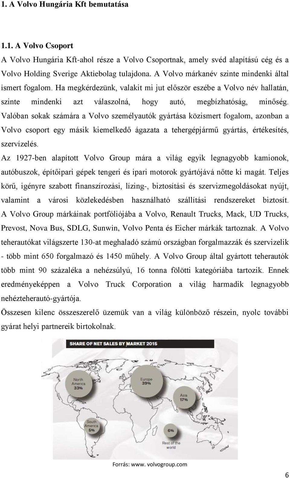 Valóban sokak számára a Volvo személyautók gyártása közismert fogalom, azonban a Volvo csoport egy másik kiemelkedő ágazata a tehergépjármű gyártás, értékesítés, szervízelés.