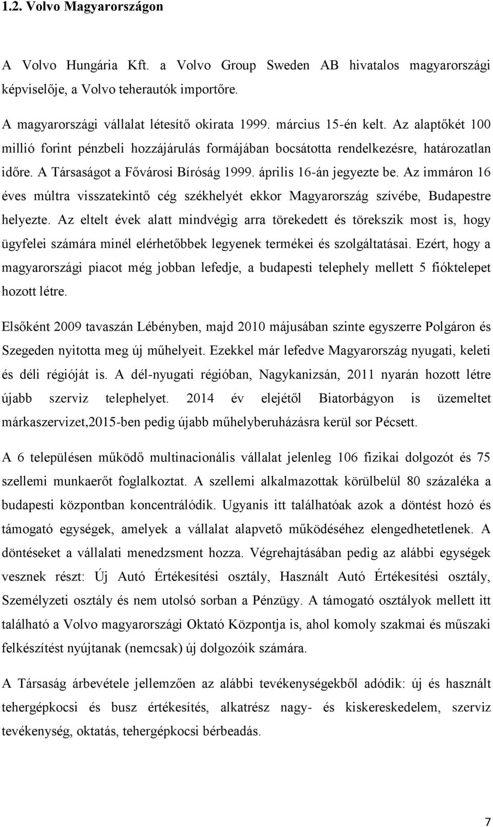 Az immáron 16 éves múltra visszatekintő cég székhelyét ekkor Magyarország szívébe, Budapestre helyezte.