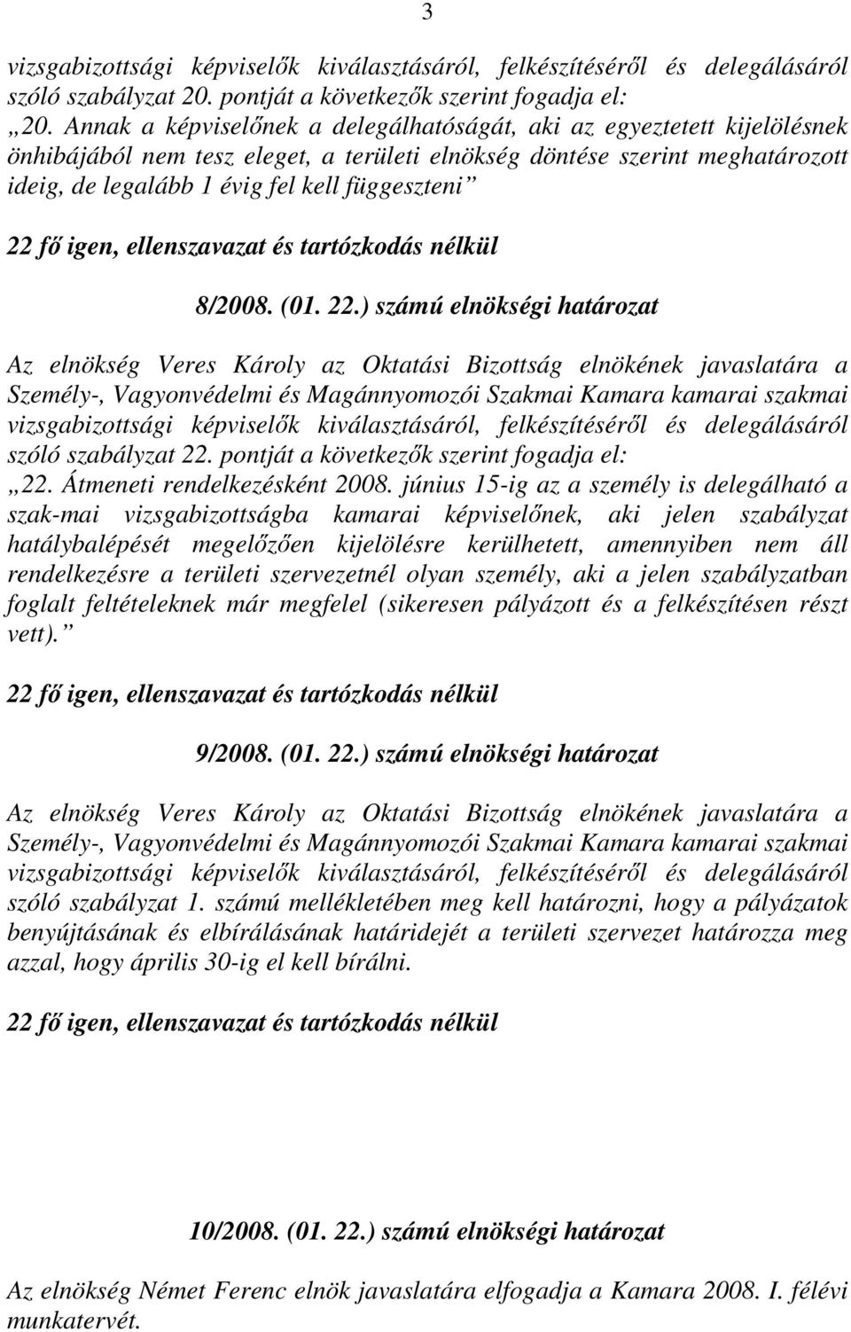 8/2008. (01. 22.) számú elnökségi határozat szóló szabályzat 22. pontját a következık szerint fogadja el: 22. Átmeneti rendelkezésként 2008.