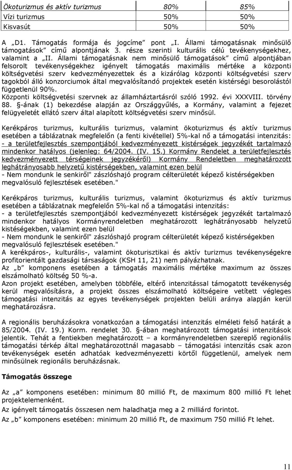 Állami támogatásnak nem minısülı támogatások címő alpontjában felsorolt tevékenységekhez igényelt támogatás maximális mértéke a központi költségvetési szerv kedvezményezettek és a kizárólag központi