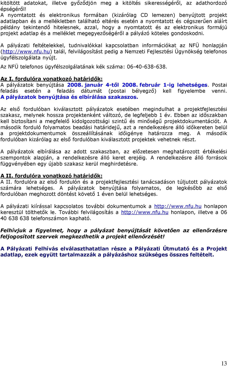 azzal, hogy a nyomtatott és az elektronikus formájú projekt adatlap és a melléklet megegyezıségérıl a pályázó köteles gondoskodni.