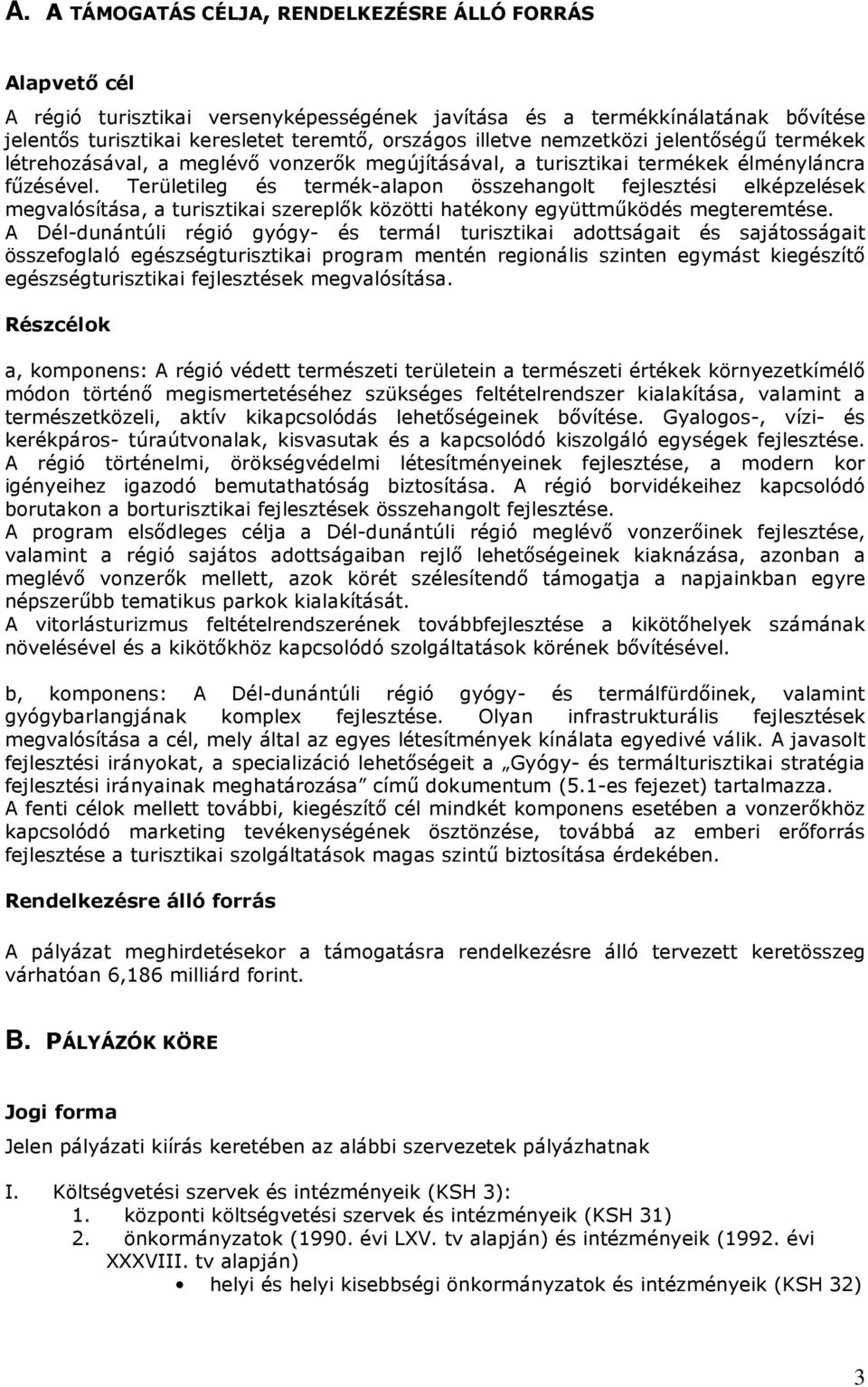 Területileg és termék-alapon összehangolt fejlesztési elképzelések megvalósítása, a turisztikai szereplık közötti hatékony együttmőködés megteremtése.