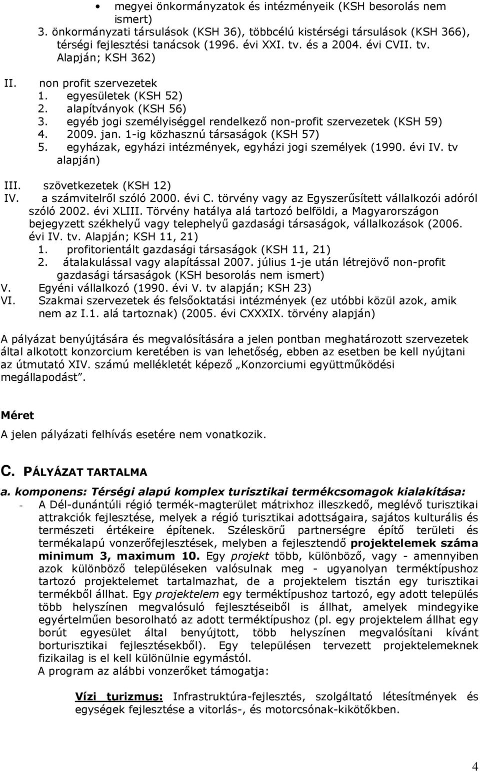 jan. 1-ig közhasznú társaságok (KSH 57) 5. egyházak, egyházi intézmények, egyházi jogi személyek (1990. évi IV. tv alapján) III. szövetkezetek (KSH 12) IV. a számvitelrıl szóló 2000. évi C.