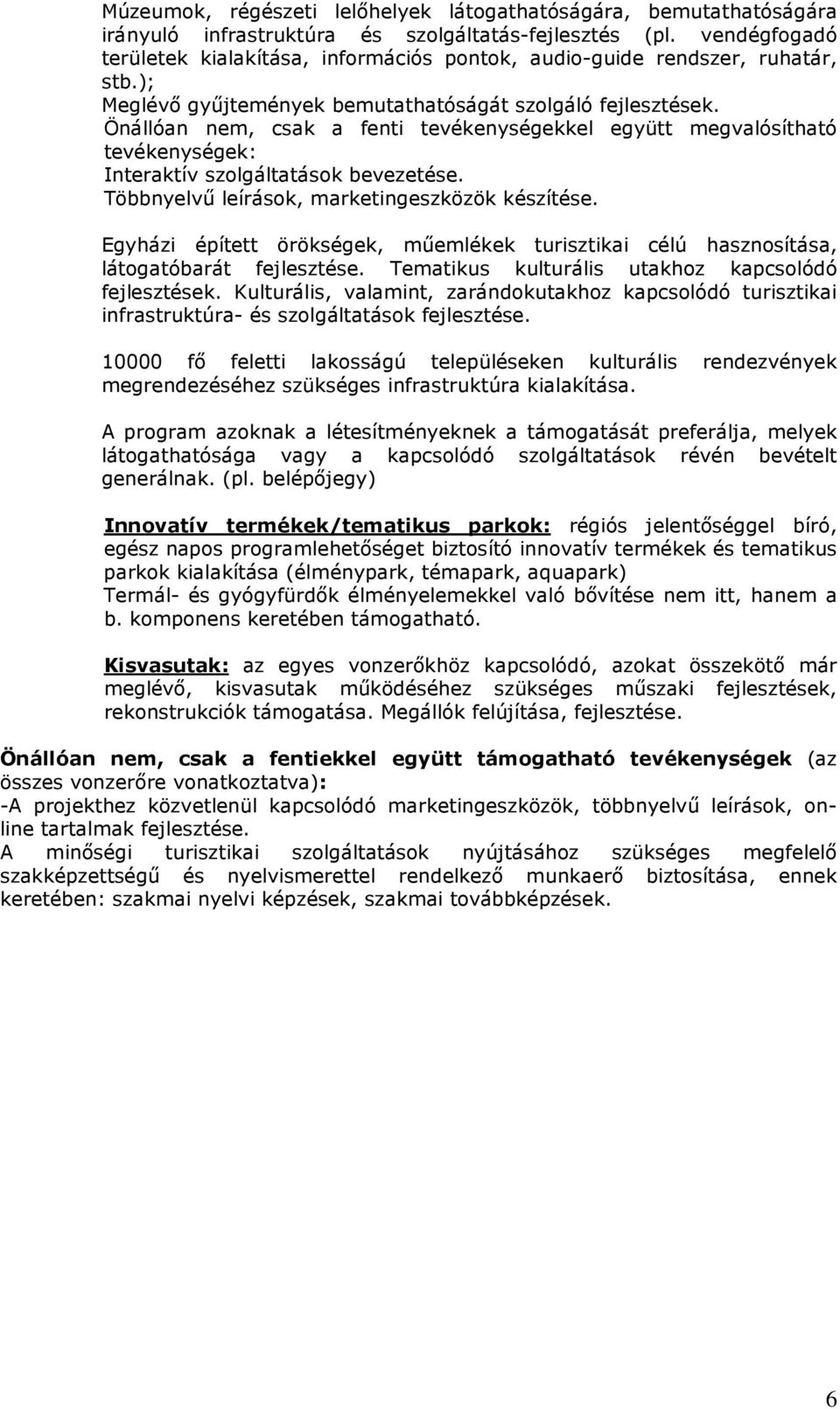 Önállóan nem, csak a fenti tevékenységekkel együtt megvalósítható tevékenységek: Interaktív szolgáltatások bevezetése. Többnyelvő leírások, marketingeszközök készítése.