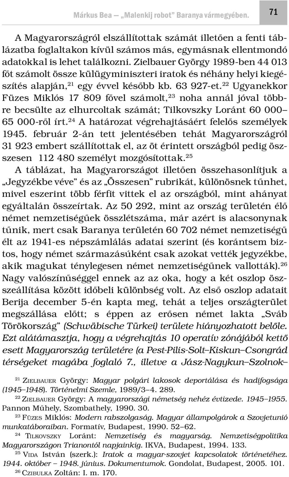 22 Ugyanekkor Füzes Miklós 17 809 fővel számolt, 23 noha annál jóval többre becsülte az elhurcoltak számát; Tilkovszky Loránt 60 000 65 000-ről írt.