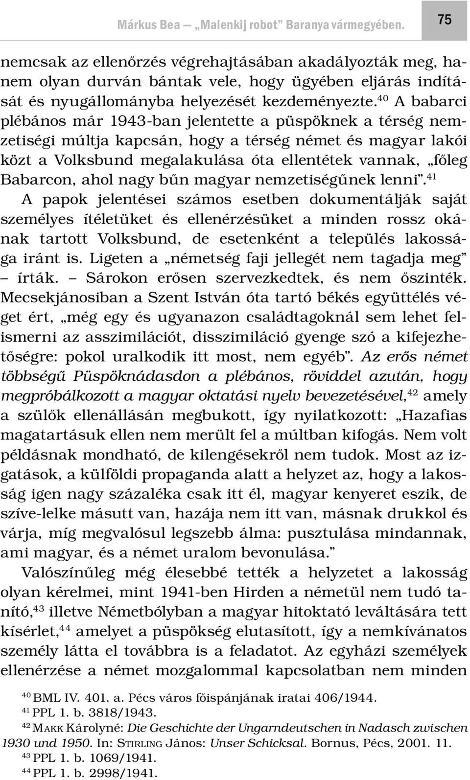 40 A babarci plébános már 1943-ban jelentette a püspöknek a térség nemzetiségi múltja kapcsán, hogy a térség német és magyar lakói közt a Volksbund megalakulása óta ellentétek vannak, főleg Babarcon,