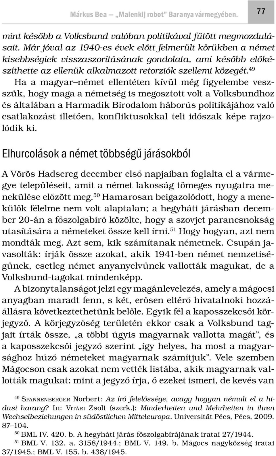 49 Ha a magyar német ellentéten kívül még figyelembe veszszük, hogy maga a németség is megosztott volt a Volksbundhoz és általában a Harmadik Birodalom háborús politikájához való csatlakozást