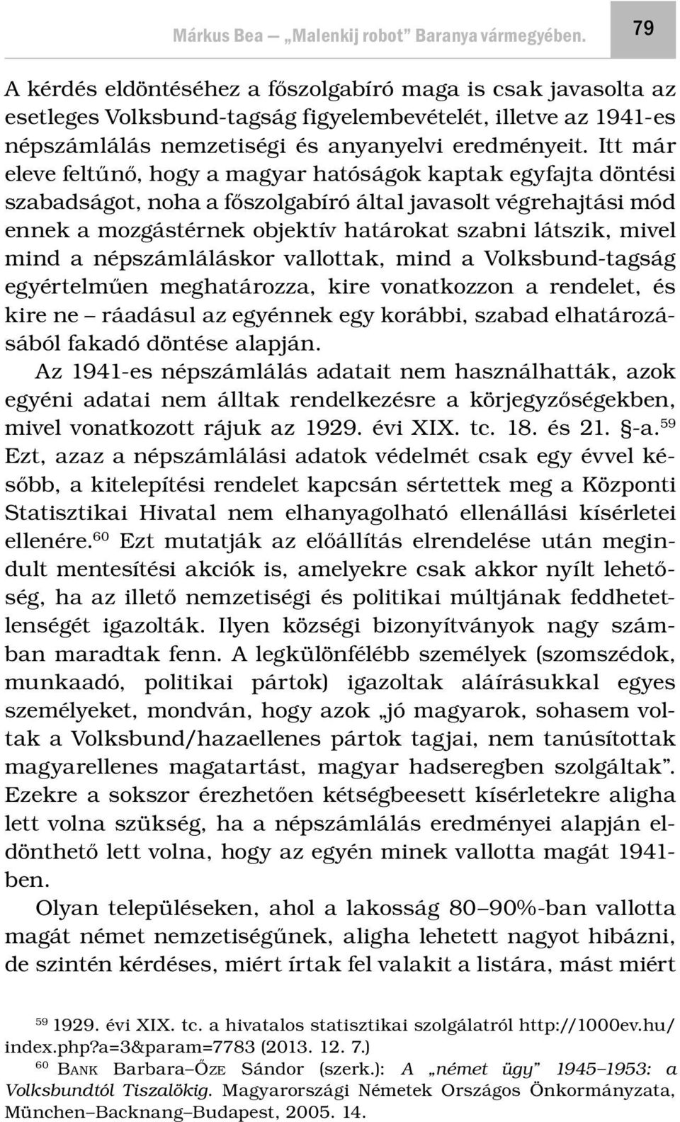 Itt már eleve feltűnő, hogy a magyar hatóságok kaptak egyfajta döntési szabadságot, noha a főszolgabíró által javasolt végrehajtási mód ennek a mozgástérnek objektív határokat szabni látszik, mivel