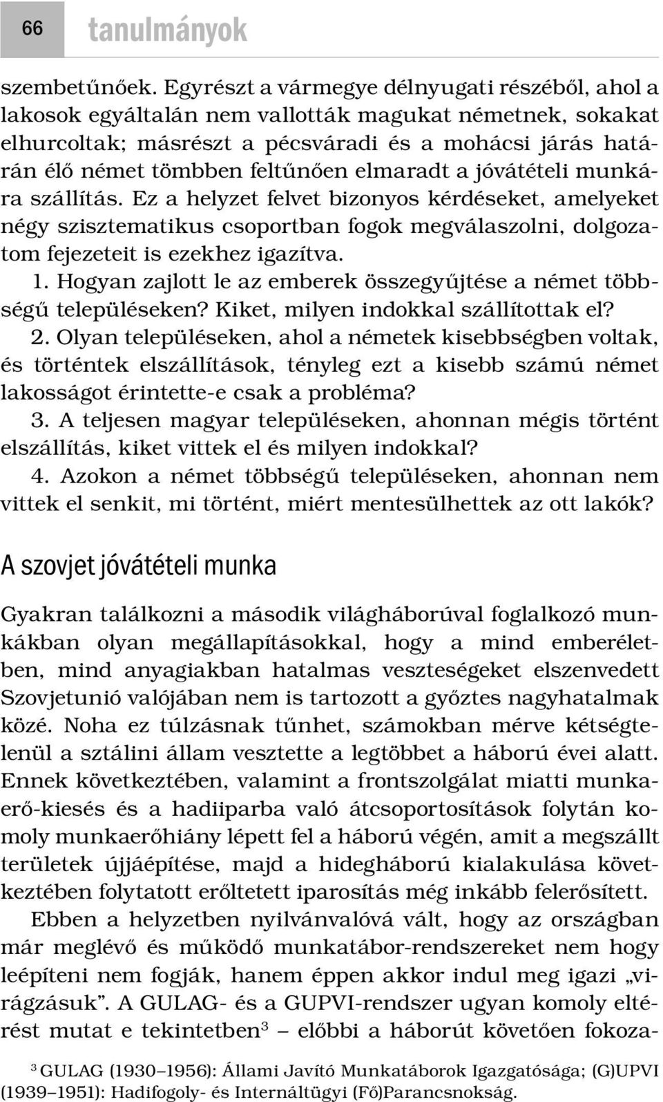 elmaradt a jóvátételi munkára szállítás. Ez a helyzet felvet bizonyos kérdéseket, amelyeket négy szisztematikus csoportban fogok megválaszolni, dolgozatom fejezeteit is ezekhez igazítva. 1.