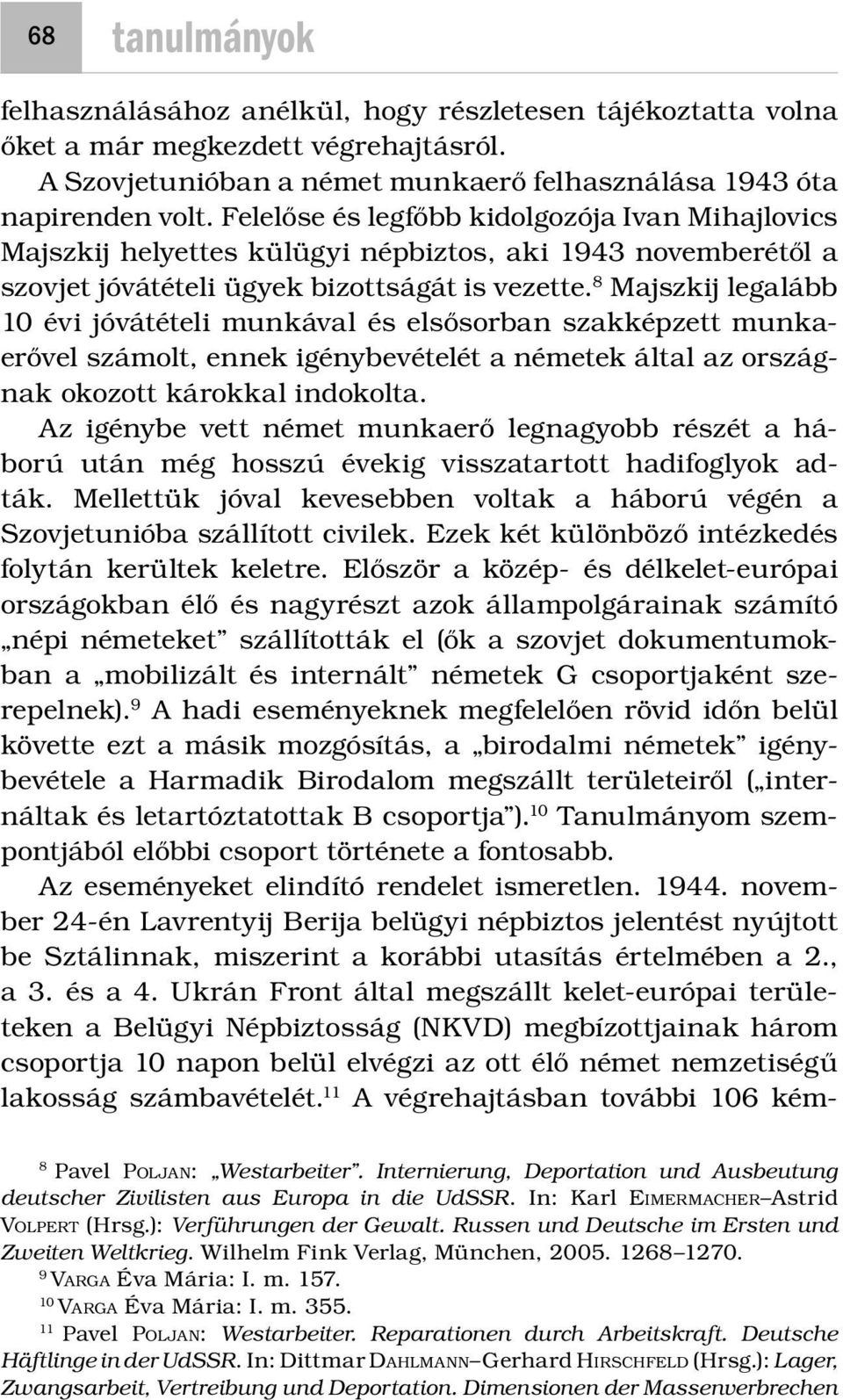 8 Majszkij legalább 10 évi jóvátételi munkával és elsősorban szakképzett munkaerővel számolt, ennek igénybevételét a németek által az országnak okozott károkkal indokolta.